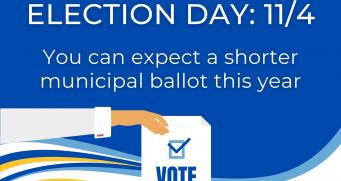 Election Day: 11/4. You can expect a shorter municipal ballot this year.